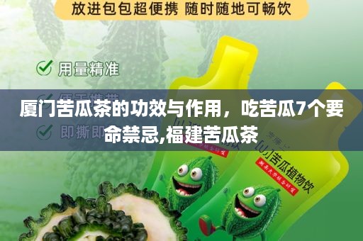 厦门苦瓜茶的功效与作用，吃苦瓜7个要命禁忌,福建苦瓜茶
